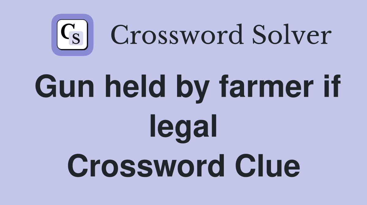 Gun held by farmer if legal Crossword Clue Answers Crossword Solver